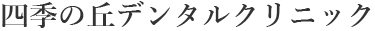四季の丘デンタルクリニック